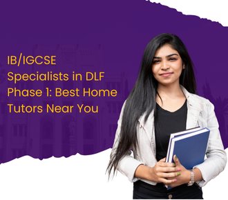 IB/IGCSE Specialists in DLF Phase 1: Best Home Tutors Near You