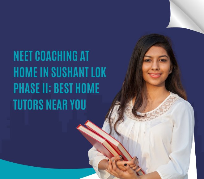 NEET Coaching at Home in Sushant Lok Phase II: Best Home Tutors Near You